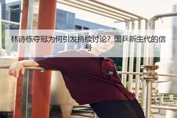 林诗栋夺冠为何引发持续讨论？国乒新生代的信号（ng285.cc）